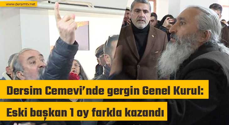 Dersim Cemevinde gergin Genel Kurul Eski başkan 1 oy farkla kazandı